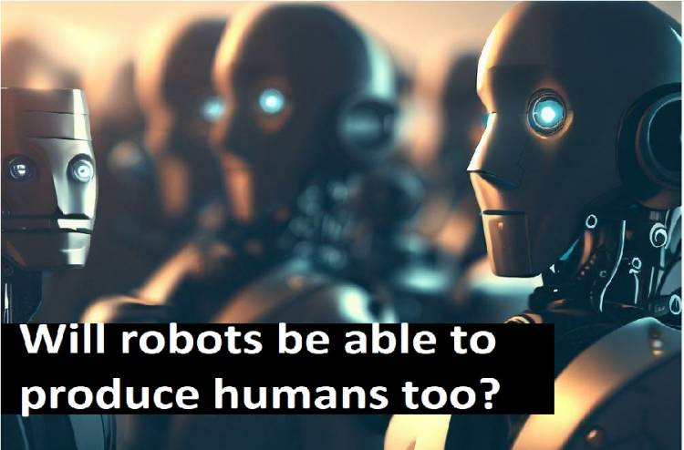 Will robots be able to produce humans too?
